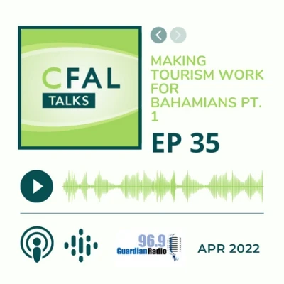 CFAL TALKS Episode 35 - Making Tourism Work for Bahamians (Part 1) April 04, 2022