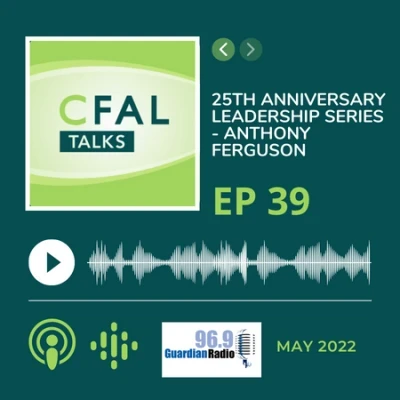 CFAL TALKS Episode 39 - 25th Anniversary Leadership Series - Anthony Ferguson, President & Founding Principal May 11, 2022