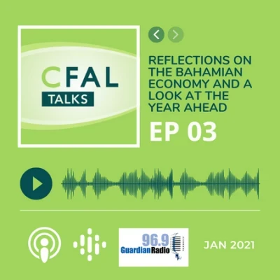 CFAL Talks Episode 03 - Reflections on the Bahamian Economy in 2020 and a Look at the Year Ahead - Part I January 25, 2021