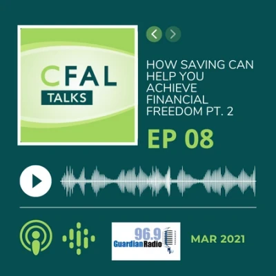 CFAL Talks Episode 08 - How Saving Can Help You Achieve Financial Freedom - Part II March 23, 2021