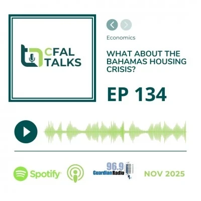 CFAL Talks Episode 134 - What About The Bahamas Housing Crisis? November 04, 2025