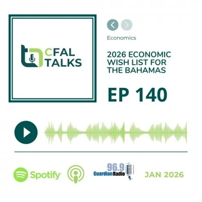 CFAL Talks Episode 140 - 2026 Economic Wish List for The Bahamas January 19, 2026