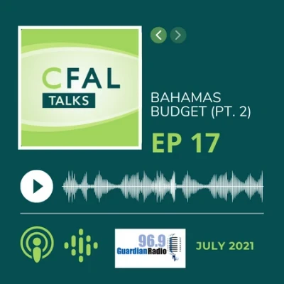 CFAL Talks Episode 17 - Bahamas Budget Part II July 06, 2021
