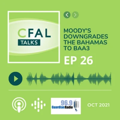 CFAL Talks Episode 26 - Moody's Downgrades The Bahamas to Ba3 October 01, 2021