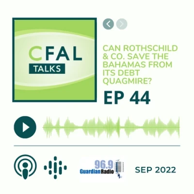 CFAL Talks Episode 44 - Can Rothschild & Co. save The Bahamas from its quagmire of debt September 06, 2022