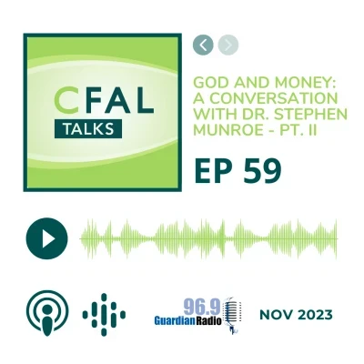 CFAL Talks Episode 59 - God and Money: A Conversation with Dr. Stephen Munroe - Part II November 10, 2023