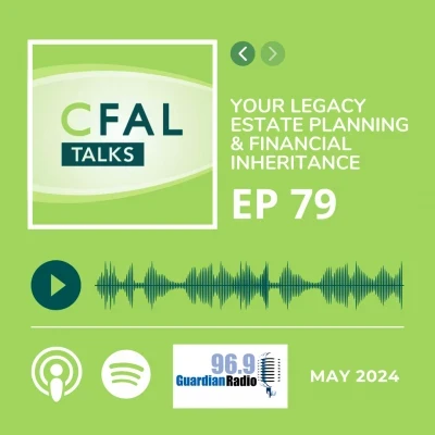 CFAL Talks Episode 79 - Your Legacy, Estate Planning & Financial Inheritance May 28, 2024