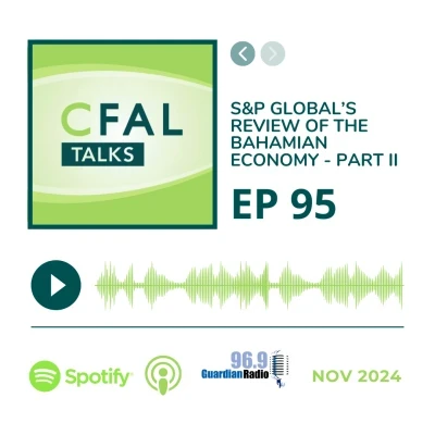 CFAL Talks Episode 95 - S&P Global’s Review of the Bahamian Economy - Part II November 07, 2024