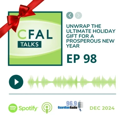 CFAL Talks Episode 98 - Unwrap the Ultimate Holiday Gift for a Prosperous New Year December 04, 2024